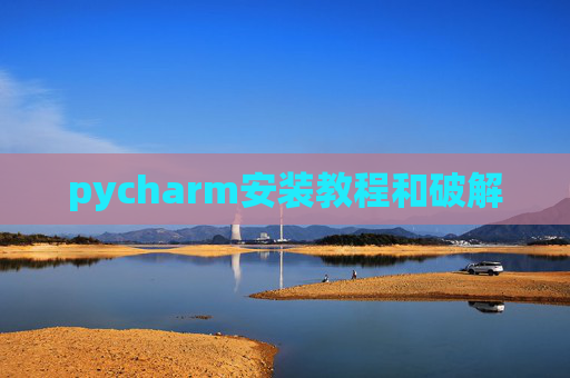 pycharm安装教程和破解 pycharm安装教程和破解